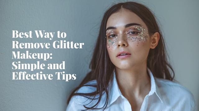 Best Way to Remove Glitter Makeup: Simple and Effective Tips Best Way to Remove Glitter Makeup: Simple and Effective Tips